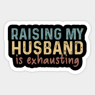 Raising My Husband Is Exhausting Funny Sticker